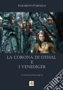 La corona di Othal e i Venediger libro di Farinelli Elisabetta