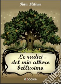 Le radici del mio albero bellissimo libro di Milano Rita