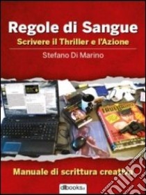 Regole di sangue. Scrivere il thriller e l'azione libro di Di Marino Stefano