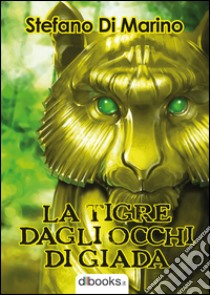 La tigre dagli occhi di giada libro di Di Marino Stefano