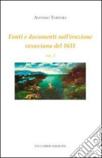 Fonti e documenti sull'eruzione vesuviana del 1631. Vol. 1 libro di Tortora Alfonso