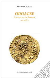 Odoacre. La fine di un impero (476 d.C.) libro di Indelli Tommaso