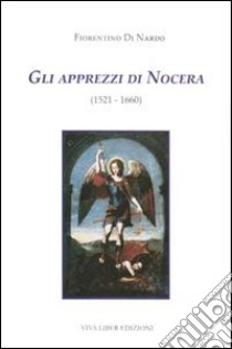 Gli apprezzi di Nocera (1521-1660). Ediz. illustrata libro di Di Nardo Fiorentino