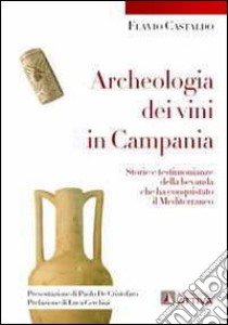 Acheologia dei vini in Campania. Storie e testimonianze della bevanda che ha conquistato il Mediterraneo libro di Castaldo Flavio