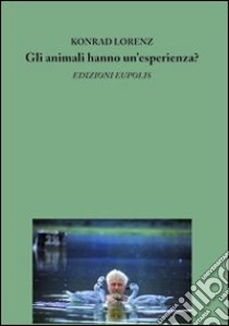 Gli animali hanno un'esperienza? libro di Lorenz Konrad; Celentano M. (cur.)