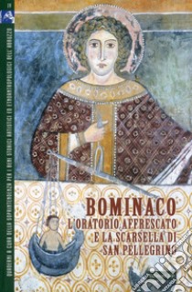 Bominaco l'oratorio affrescato e la scarsella di San Pellegrino libro di Arbace L. (cur.)