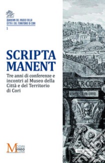 Scripta manent. Tre anni di conferenze e incontri al Museo della Città e del Territorio di Cori libro di Caratelli G. (cur.)