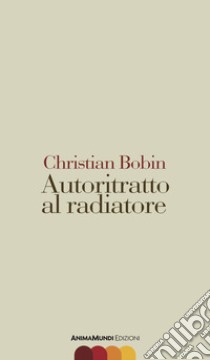 Autoritratto al radiatore libro di Bobin Christian