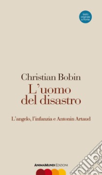 L'uomo del disastro. L'angelo, l'infanzia e Antonin Artaud. Testo francese a fronte libro di Bobin Christian