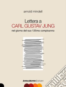 Lettera a Carl Gustav Jung nel giorno del suo 125mo compleanno libro di Mindell Arnold