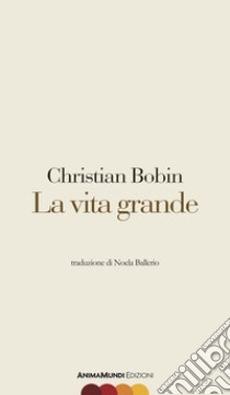 La vita grande libro di Bobin Christian; Gobbi L. (cur.)