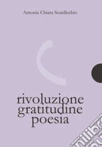 Rivoluzione gratitudine poesia libro di Scardicchio Antonia Chiara