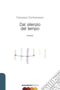 Dal silenzio del tempo libro di Donfrancesco Francesco