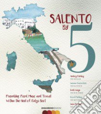 Salento by 5. Friendship, food, music, and travel within the heel of Italy's Boot libro di Fielding Audrey; Cacciatore Luciana; Longo Carlo