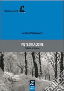 Piste di lacrime. Siberia e ritorno libro di Raszkiewicz Aurelia