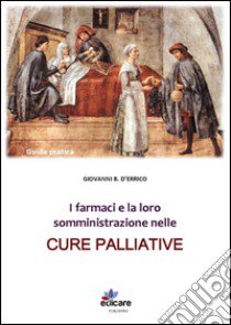 I farmaci e le vie di somministrazione nelle cure palliative libro di D'Errico Giovanni B.