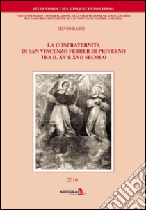 La confraternita di san Vincenzo Ferrer di Priverno tra il XV e il XVII Secolo. VIII centenario confermazione dell'ordine domenicano (1216-2016) libro di Barsi Silvio