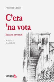 C'era 'na vota. Racconti privernati libro di Caddeo Francesca; Saba C. (cur.)