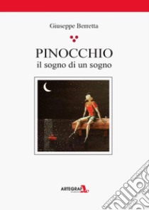 Pinocchio. Il sogno di un sogno libro di Berretta Giuseppe