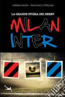 La grande storia dei derby Milan-Inter libro di Biasin Fabrizio - Perugini Francesco