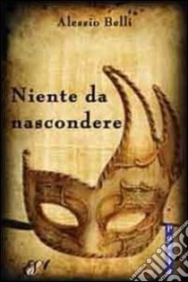 Niente da nascondere libro di Belli Alessio