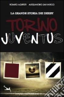 La grande storia dei derby. Torino-Juventus libro di Agresti Romeo - Salvatico Alessandro