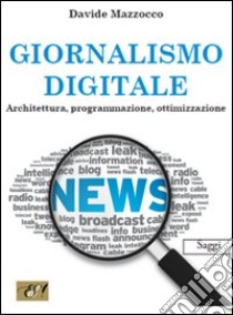 Giornalismo digitale. Architettura, programmazione, ottimizzazione libro di Mazzocco Davide