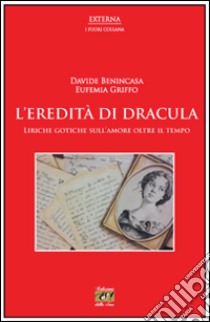 L'eredità di Dracula. Liriche gotiche sull'amore oltre il tempo libro di Benincasa Davide; Griffo Eufemia; Corselli F. (cur.)