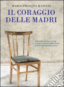 Il coraggio delle madri libro di Proietti Mancini Marco