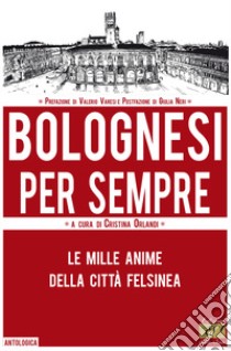 Bolognesi per sempre. Le mille anime della città felsinea libro di Orlandi C. (cur.)