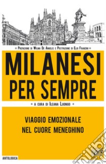 Milanesi per sempre. Viaggio emozionale nel cuore meneghino libro di Luongo I. (cur.)