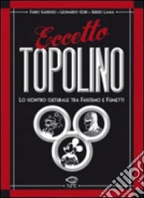 Eccetto Topolino. Lo scontro culturale tra fascismo e fumetti libro di Gadducci Fabio; Gori Leonardo; Lama Sergio