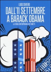 Dall'11 settembre a Barack Obama. La storia contemporanea nei fumetti libro di Siviero Luigi