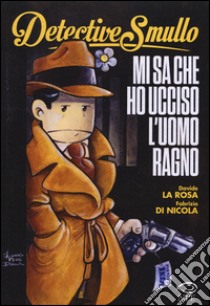 Detective Smullo. Mi sa che ho ucciso l'Uomo ragno libro di La Rosa Davide; Di Nicola Fabrizio Pluc