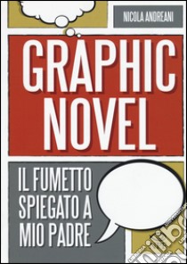 Il graphic novel. Il fumetto spiegato a mio padre libro di Andreani Nicola