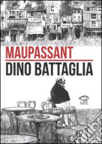 Maupassant libro di Battaglia Dino