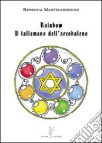 Rainbow. Il talismano dell'arcobaleno libro di Mastrogragori Rebecca