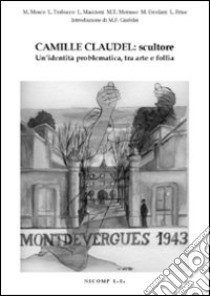 Camille Claudel: scultore. Un'identità problematica tra arte e follia libro di Trabucco L. (cur.)