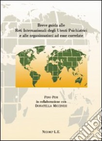 Breve guida alle reti internazionali degli utenti psichiatrici e alle organizzazioni ad essere correlate libro di Pini Pino