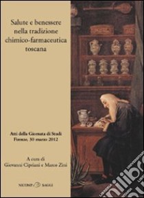 Salute e benessere nella tradizione chimico-farmaceutica toscana libro di Cipriani G. (cur.); Zini M. (cur.)