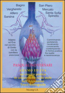 Adamo ed Eva. Un viaggio poetico in calesse nella verde mela dell'Appennino tosco romagnolo libro di Versari Pasqualino