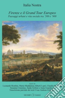 Firenze e il Grand Tour Europeo. Paesaggi urbani e vita sociale tra '500 e '900 libro di Rombai L. (cur.)