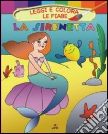 La Sirenetta. Leggi e colora le fiabe. Ediz. illustrata libro