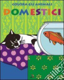 Colora gli animali domestici. Ediz. illustrata libro