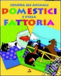 Colora gli animali domestici e della fattoria. Ediz. illustrata libro