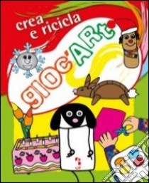 Gioc'art. Riciclo. Crea e ricicla libro