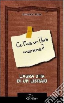 Ce l'ha un libro marrone? L'agra vita di un libraio libro di Oliva Leonardo