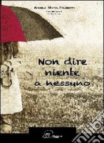 Non dire niente a nessuno libro di Fruzzetti Angela Maria