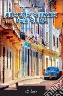 Alcune strade per Cuba libro di Zarlatti Alessandro