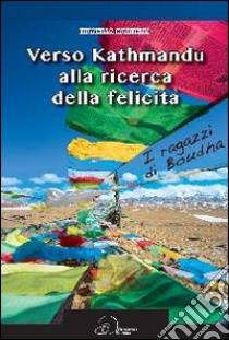 Verso Kathmandu alla ricerca della felicità libro di Bardelli Dianella